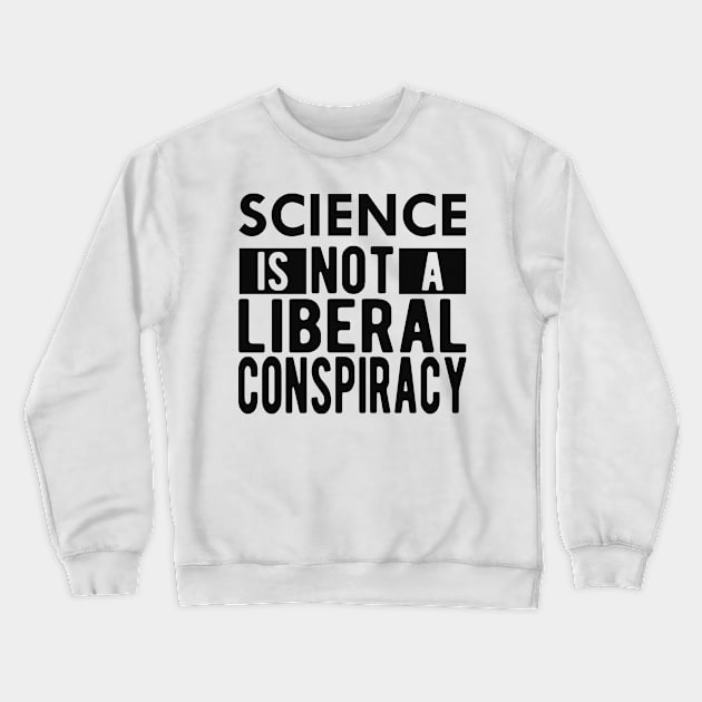 Science is not a liberal conspiracy Crewneck Sweatshirt by KC Happy Shop